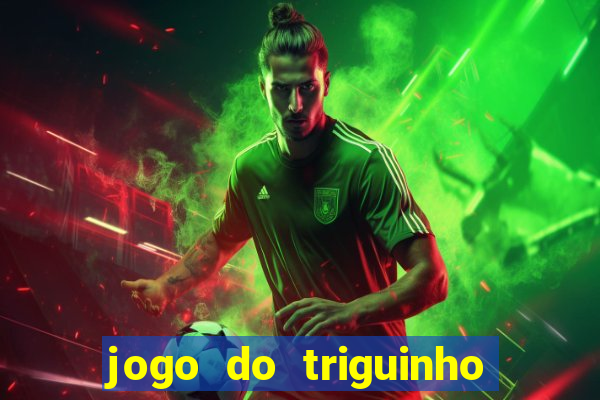 jogo do triguinho de ganhar dinheiro